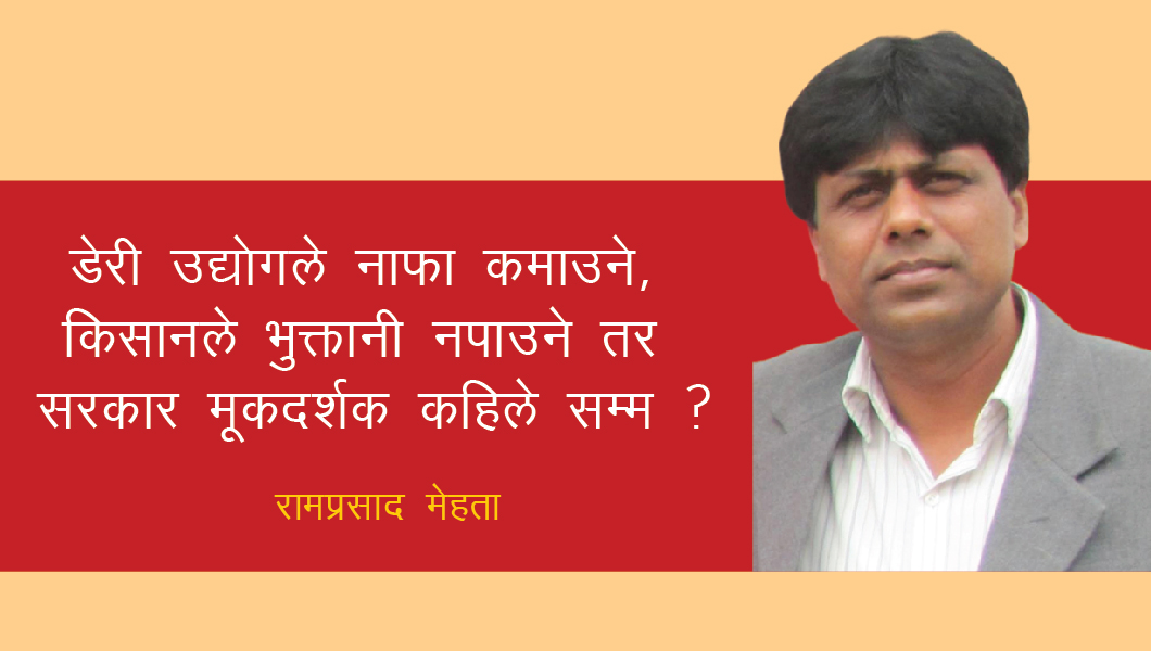 डेरी उद्योगले नाफा कमाउने, किसानले भुक्तानी नपाउने तर सरकार मूकदर्शक कहिले सम्म ?